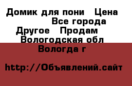 Домик для пони › Цена ­ 2 500 - Все города Другое » Продам   . Вологодская обл.,Вологда г.